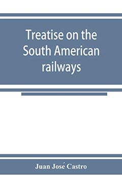 portada Treatise on the South American Railways and the Great International Lines: Published Under the Auspices of the Ministry of Foment of the Oriental. Sent to the World's Exhibition at Chicago. (in English)