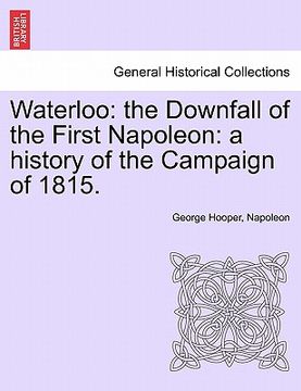 portada waterloo: the downfall of the first napoleon: a history of the campaign of 1815. (en Inglés)