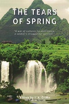 portada The Tears of Spring: "A war of cultures for dominance, A soldier's struggle for survival" (en Inglés)