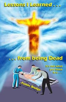 portada Lessons I Learned from being Dead: First person Near-Death-Experience account (en Inglés)