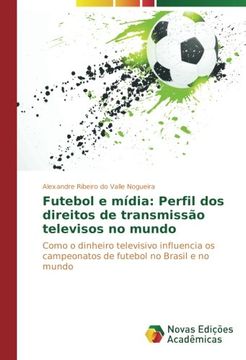portada Futebol e mídia: Perfil dos direitos de transmissão televisos no mundo: Como o dinheiro televisivo influencia os campeonatos de futebol no Brasil e no mundo (Portuguese Edition)