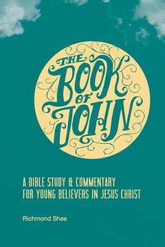 portada The Book of John: A Bible Study & Commentary for Young Believers in Jesus Christ (in English)
