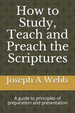 portada How to Study, Preach and Teach the Bible: A Guide to Principles of Preparation and Presentation (in English)