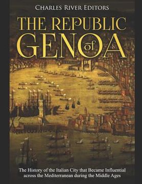 portada The Republic of Genoa: The History of the Italian City that Became Influential across the Mediterranean during the Middle Ages (in English)