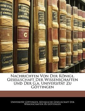 portada Nachrichten Von Der Königl. Gesellschaft Der Wissenschaften Und Der G.a. Universität Zu Göttingen (en Alemán)