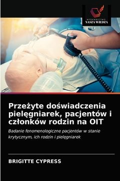 portada Przeżyte doświadczenia pielęgniarek, pacjentów i czlonków rodzin na OIT (en Polaco)