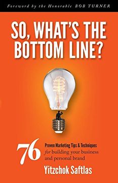 portada So, What's the Bottom Line?: 76 Proven Marketing Tips & Techniques for Building Your Business and Personal Brand