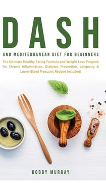 portada Dash and Mediterranean Diet for Beginners: The Ultimate Healthy Eating Formula and Weight Loss Program for Chronic Inflammation, Diabetes Prevention, (en Inglés)