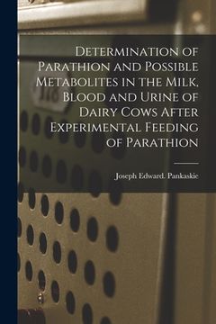 portada Determination of Parathion and Possible Metabolites in the Milk, Blood and Urine of Dairy Cows After Experimental Feeding of Parathion (en Inglés)