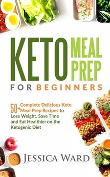 portada Keto Meal Prep for Beginners: 50+ complete delicious Keto meal prep recipes To lose weight, save time and eat healthier on the ketogenic diet: Plus (en Inglés)