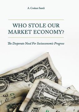 portada Who Stole Our Market Economy?: The Desperate Need for Socioeconomic Progress (in English)