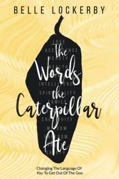 portada The Words the Caterpillar Ate: Changing the Language of you to get out of the goo 