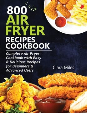 portada 800 Air Fryer Recipes Cookbook: Complete Air Fryer Cookbook with Easy & Delicious Recipes for Beginners & Advanced Users (in English)