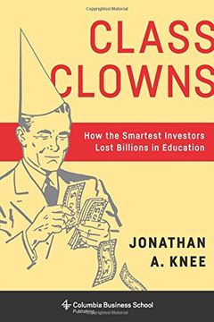 portada Class Clowns: How the Smartest Investors Lost Billions in Education (Columbia Business School Publishing)