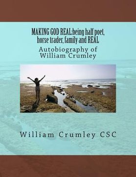 portada Making God Real: being half poet, horse trader, family and REAL: Autobiography of William Crumley (in English)