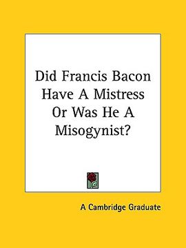 portada did francis bacon have a mistress or was he a misogynist? (en Inglés)