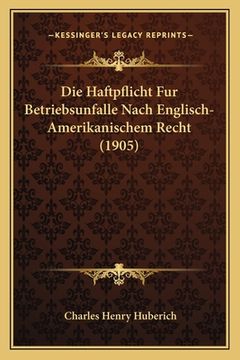 portada Die Haftpflicht Fur Betriebsunfalle Nach Englisch-Amerikanischem Recht (1905) (in German)