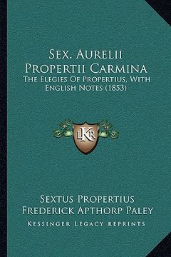 portada sex. aurelii propertii carmina: the elegies of propertius, with english notes (1853) (en Inglés)