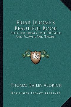 portada friar jerome's beautiful book: selected from cloth of gold and flower and thorn (en Inglés)