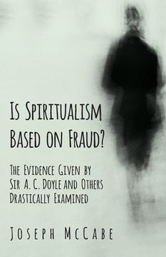 portada Is Spiritualism Based on Fraud? - The Evidence Given by Sir A. C. Doyle and Others Drastically Examined (en Inglés)