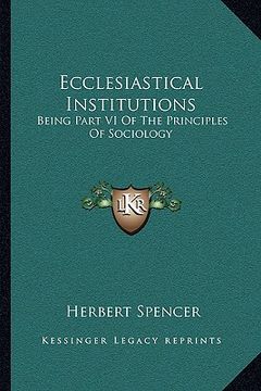 portada ecclesiastical institutions: being part vi of the principles of sociology (en Inglés)