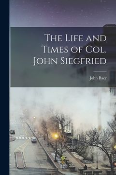 portada The Life and Times of Col. John Siegfried (en Inglés)