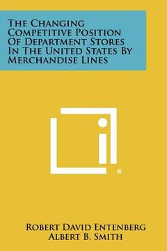 portada the changing competitive position of department stores in the united states by merchandise lines (en Inglés)
