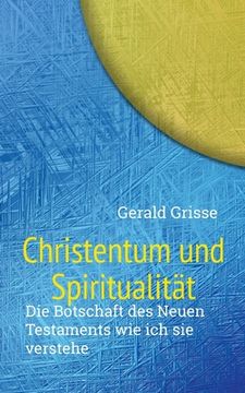 portada Christentum und Spiritualität: Die Botschaft des Neuen Testaments wie ich sie Verstehe (en Alemán)