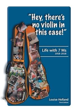 portada "Hey, there's no violin in this case!": Life with 7 Ms 1958-2018 (en Inglés)