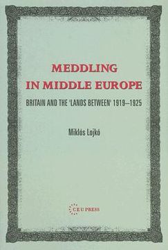 portada meddling in middle europe: britain and the 'lands between, 1919-1925 (in English)