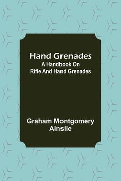 portada Hand Grenades: A Handbook on Rifle and Hand Grenades 