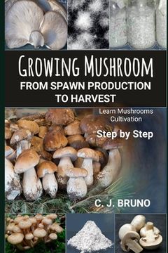 portada Growing Mushroom From Spawn Production to Harvest: Learn Mushrooms Cultivation Step by Step (en Inglés)