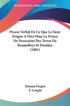 portada Proces Verbal De Ce Que Le Sieur Fergon A Faict Pour La Prince De Possession Des Terres De Beaujolloys Et Dombes (1901) (en Francés)