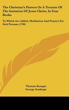 portada the christian's pattern or a treatise of the imitation of jesus christ, in four books: to which are added, meditation and prayers for sick persons (17 (en Inglés)