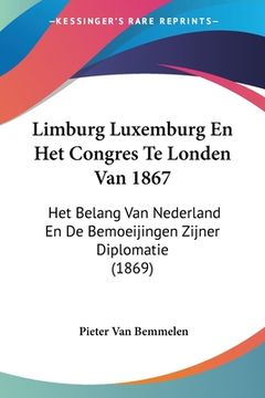 portada Limburg Luxemburg En Het Congres Te Londen Van 1867: Het Belang Van Nederland En De Bemoeijingen Zijner Diplomatie (1869)