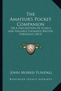 portada the amateur's pocket companion: or a description of scarce and valuable engraved british portraits (1813) (en Inglés)
