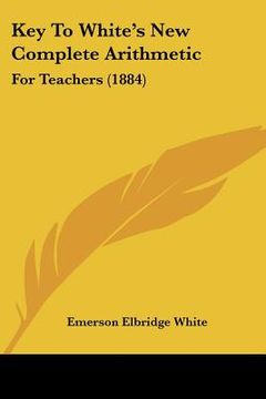 portada key to white's new complete arithmetic: for teachers (1884)