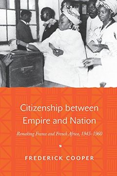 portada Citizenship Between Empire and Nation: Remaking France and French Africa, 1945-1960 (in English)