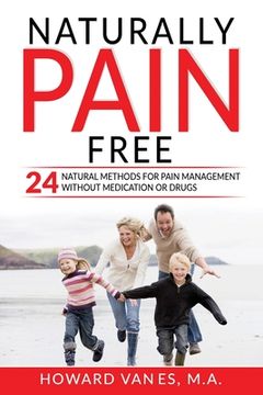 portada Naturally Pain Free: 24 Natural Methods for Pain Management without Medication or Drugs (en Inglés)