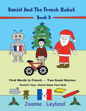 portada Daniel And The French Robot - Book 3: First Words In French - Two Great Stories: Daniel's Toys / Daniel Helps Père Noël (en Inglés)
