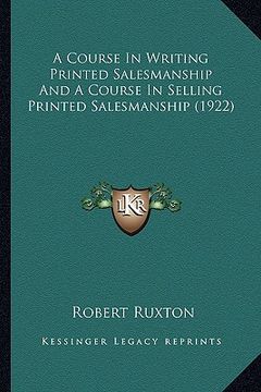 portada a course in writing printed salesmanship and a course in selling printed salesmanship (1922) (en Inglés)