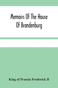 portada Memoirs of the House of Brandenburg: From the Earliest Accounts, to the Death of Frederic i. King of Prussia: To Which are Added Four Dissertations,. And the Progress of the Human Unders (in English)
