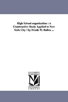 portada high school organization: a constructive study applied to new york city / by frank w. ballou ... (en Inglés)