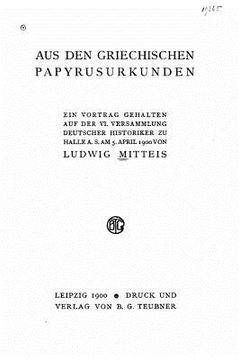 portada Aus den Griechischen papyrusurkunden ein vortrag gehalten auf der VI versammlung Deutscher historiker zu Halle a. s. am 5. April 1900 (in German)