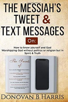 portada The Messiah's Tweet and Text Messages: How to Know Yourself and God, Worshiping god Without Politics or Religion but in Spirit and Truth 