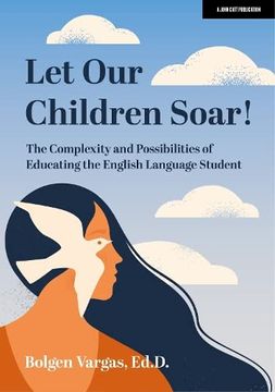 portada Let Our Children Soar! the Complexity and Possibilities of Educating the English Language Student: Hodder Education Group (en Inglés)