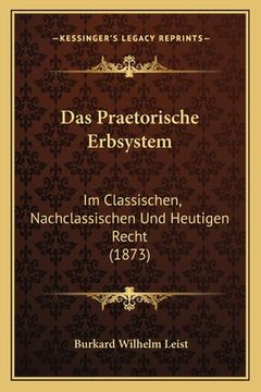 portada Das Praetorische Erbsystem: Im Classischen, Nachclassischen Und Heutigen Recht (1873) (in German)