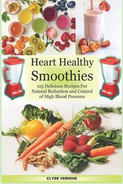 portada Heart Healthy Smoothies 125 Delicious Recipes for Natural Reduction and Control of High Blood Pressure