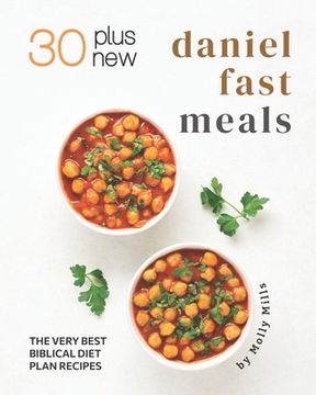 30 Plus New Daniel Fast Meals: The Very Best Biblical Diet Plan Recipes (en Inglés)