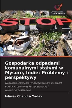 portada Gospodarka odpadami komunalnymi stalymi w Mysore, Indie: Problemy i perspektywy (en Polaco)